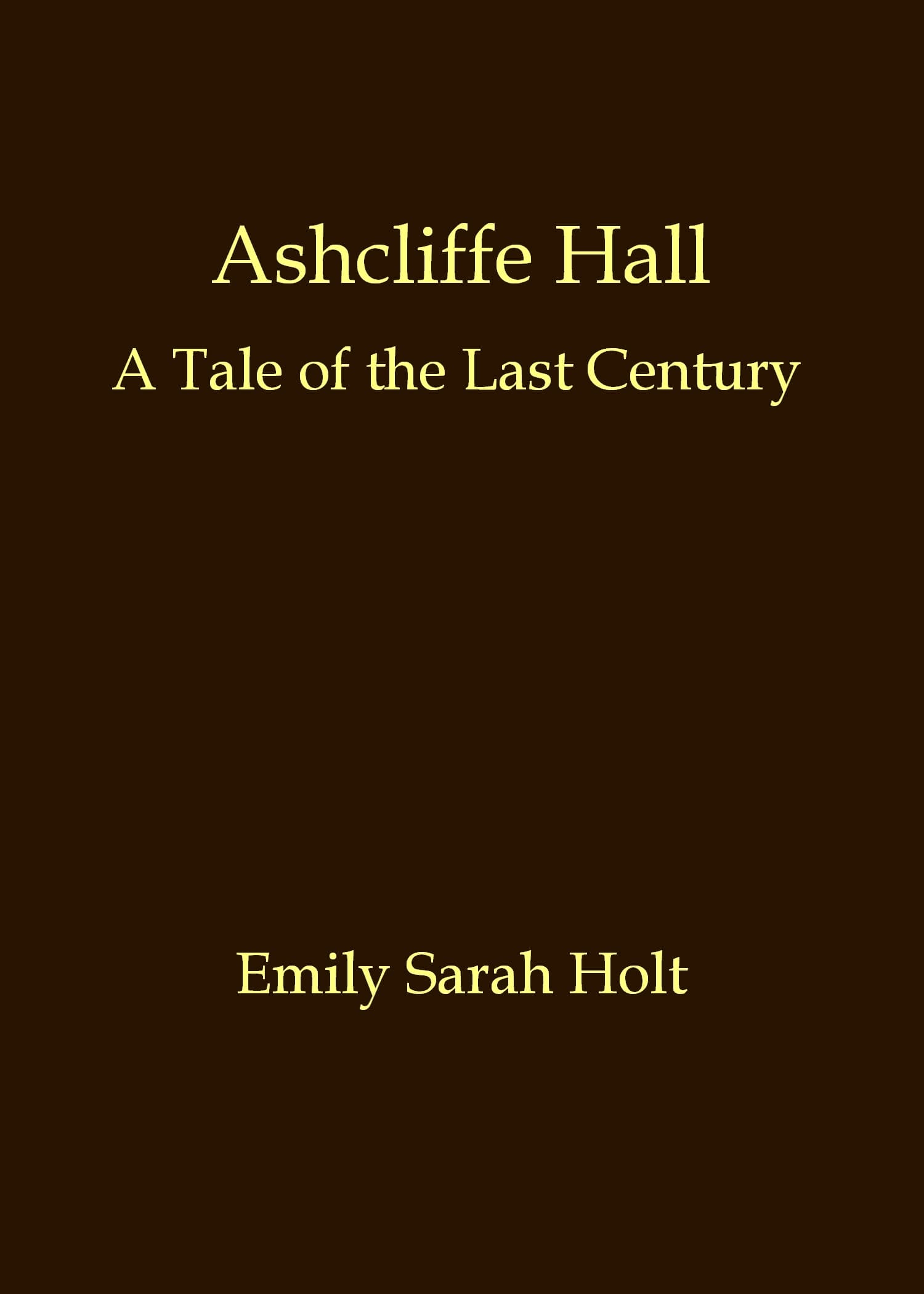 Ashcliffe Hall: A Tale of the Last Century