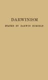 Darwinism Stated by Darwin Himselfcharacteristic Passages from the Writings of Charles Darwin