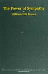 The Power of Sympathy: Or, The Triumph of Nature. Founded in Truth.