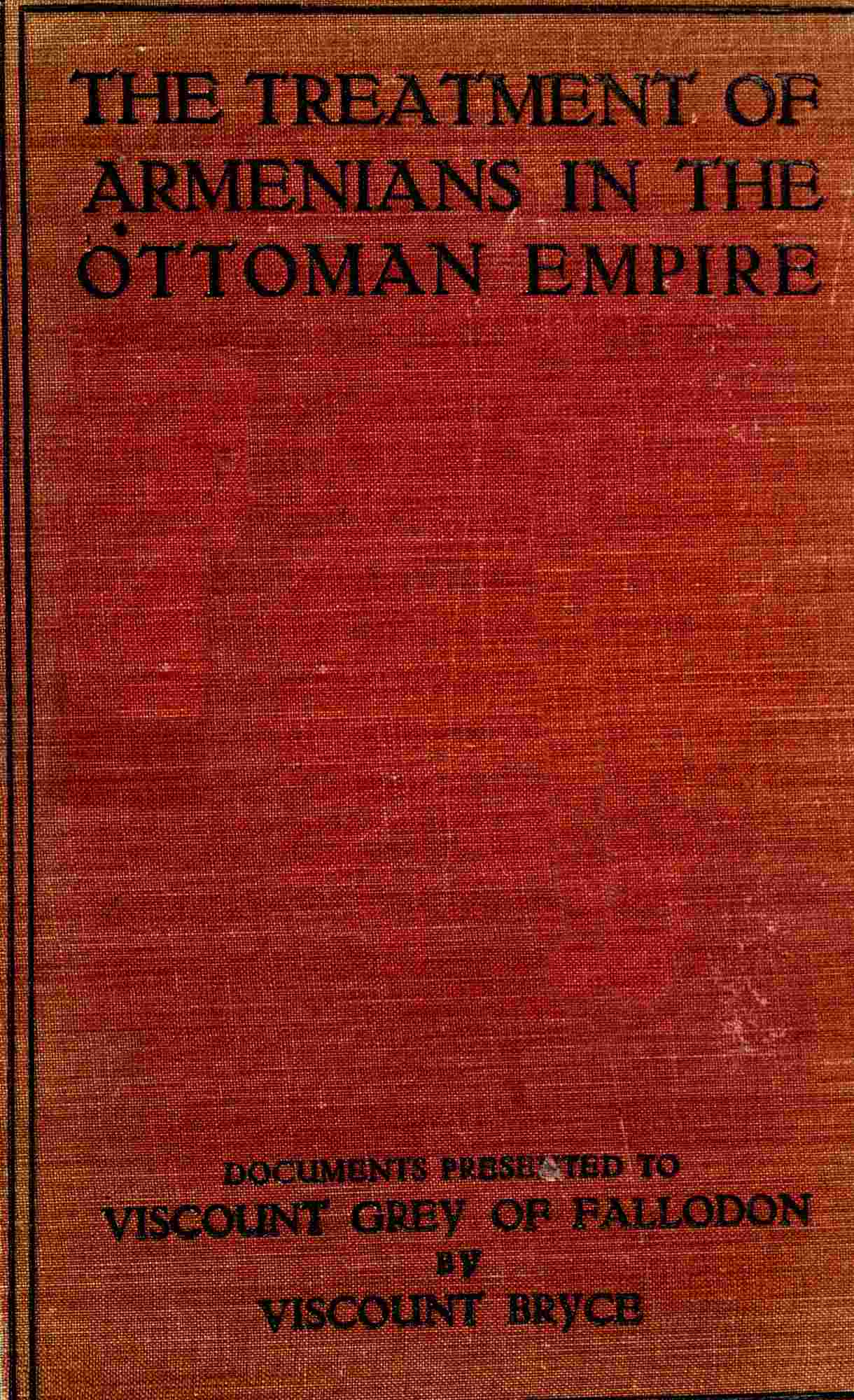 The Treatment of Armenians in the Ottoman Empiredocuments Presented to Viscount Grey of Fallodon