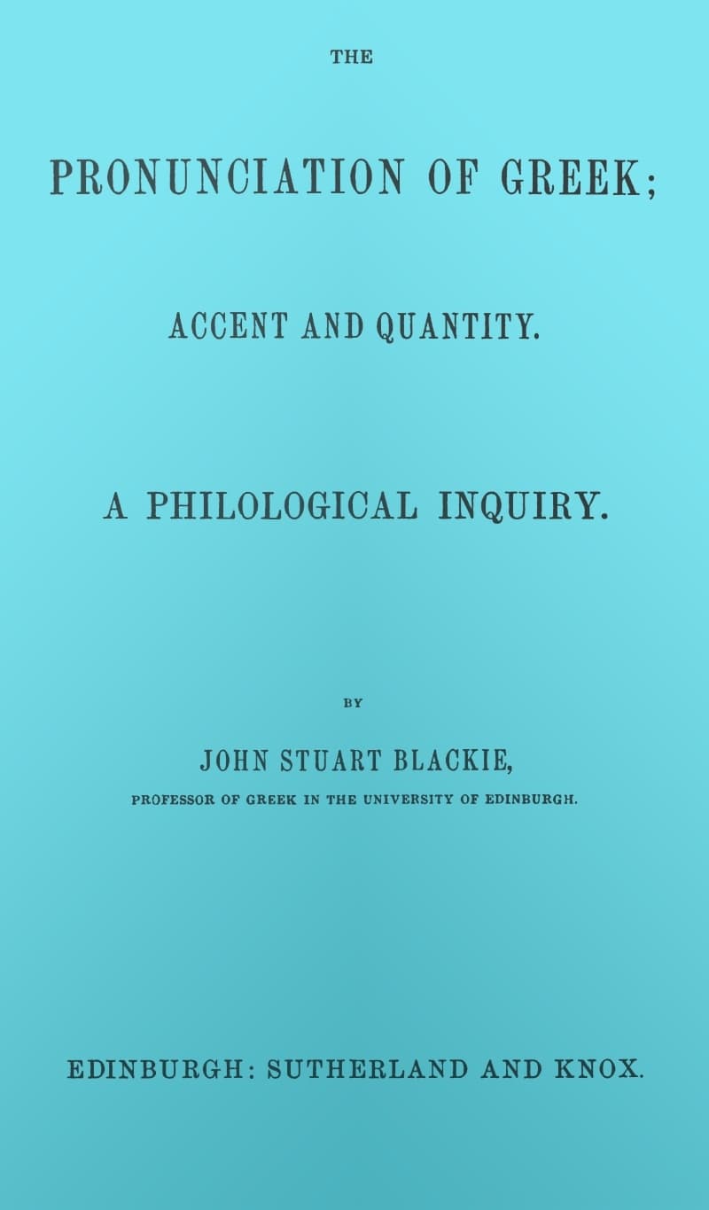 The Pronunciation of Greek; Accent and Quantity. a Philological Inquiry