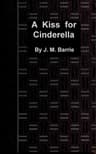 A Kiss for Cinderella: A Comedy