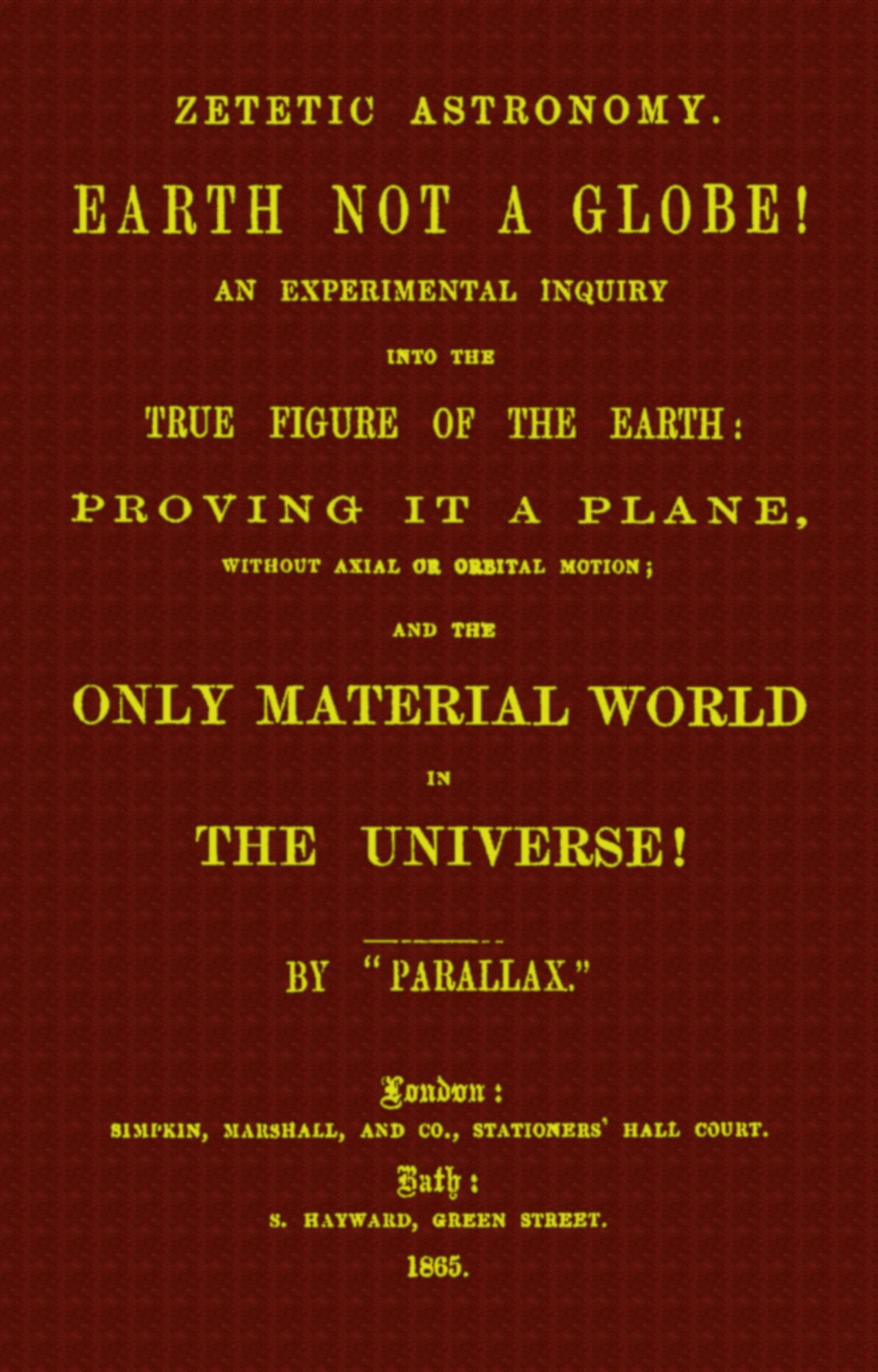 Zetetic Astronomy: Earth Not a Globe!an Experimental Inquiry into the True Figure of the Earth Etc.