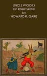 Uncle Wiggily on Roller Skates or, What Happened When the Skillery Skallery Alligator Gave Chase; And, Uncle Wiggily Is Snowballed by the Fox and Wolf; Also, Uncle Wiggily Plays a Joke on the Wolf