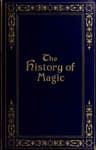 The History of Magic: Including a Clear and Precise Exposition of Its Procedure, Its Rites and Its Mysteries