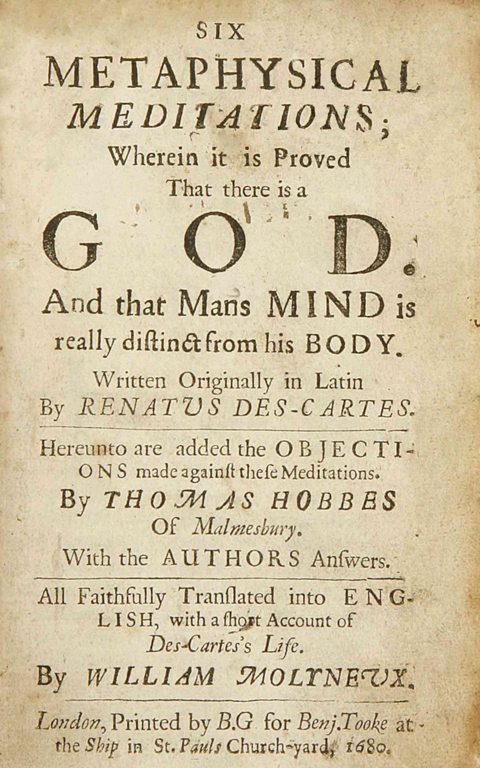 Six Metaphysical Meditations Wherein It Is Proved That There Is a God and That Mans Mind Is Really Distinct from His Body
