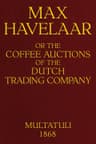 Max Havelaar;  Or, The Coffee Auctions of the Dutch Trading Company