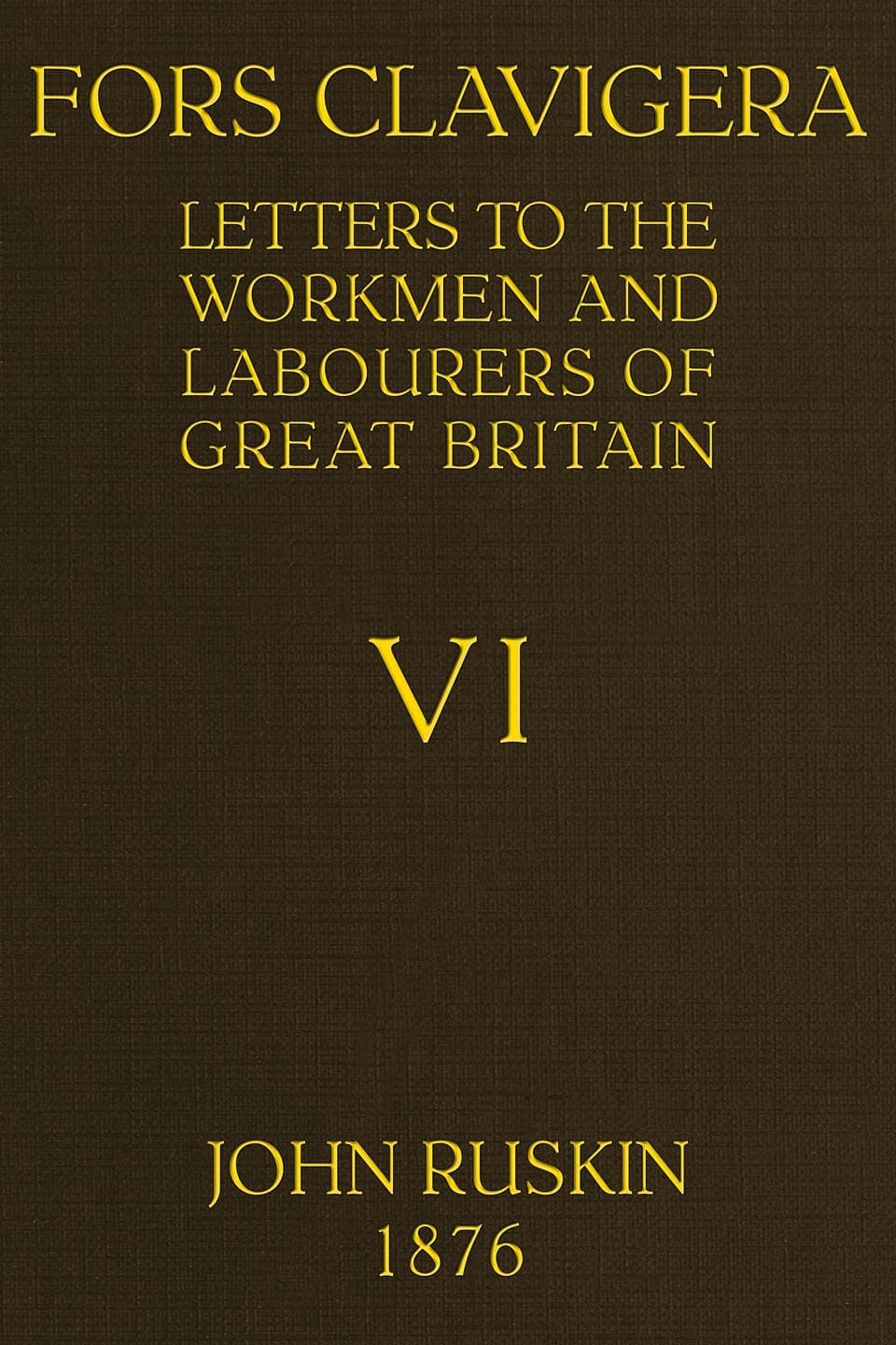 Fors Clavigera (volume 6 of 8) Letters to the Workmen and Labourers of Great Britain