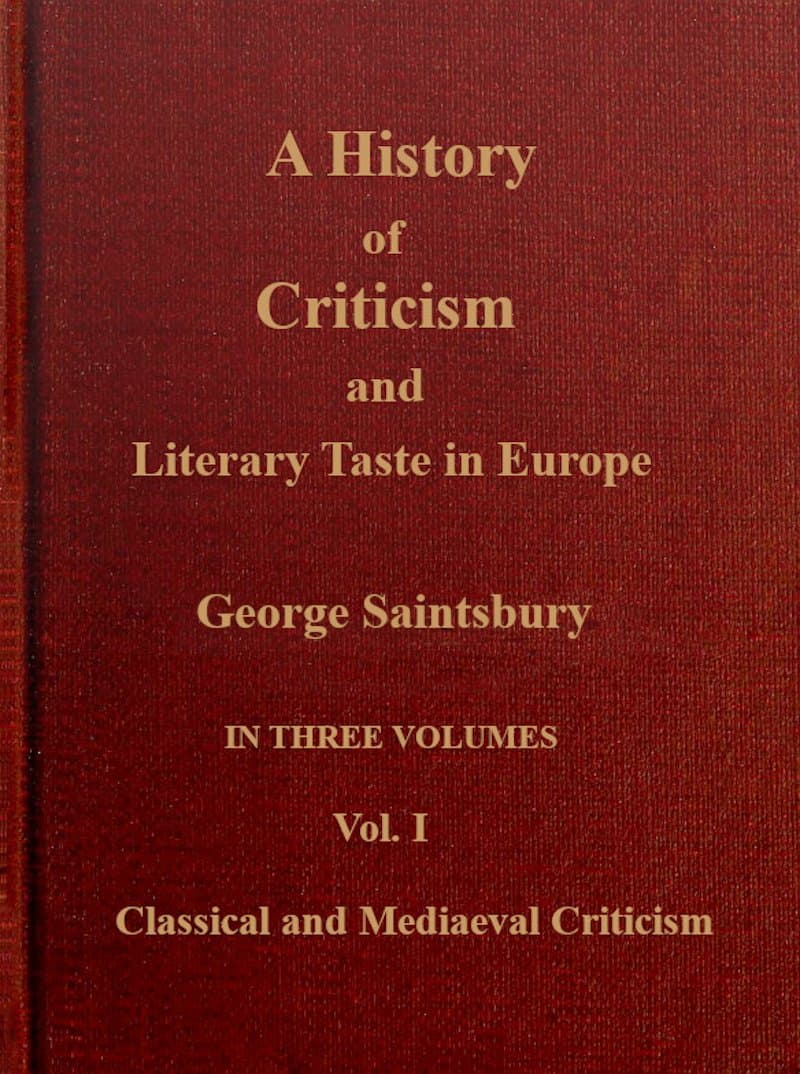 A History of Criticism and Literary Taste in Europe, from the Earliest Texts to the Present Day. Volume 1 (of 3), Classical and Mediæval Criticism