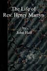 The Life of Rev. Henry Martyn: Written for the American Sunday School Union, with Some Account of Abdool Messeeh, a Hindoo Convert