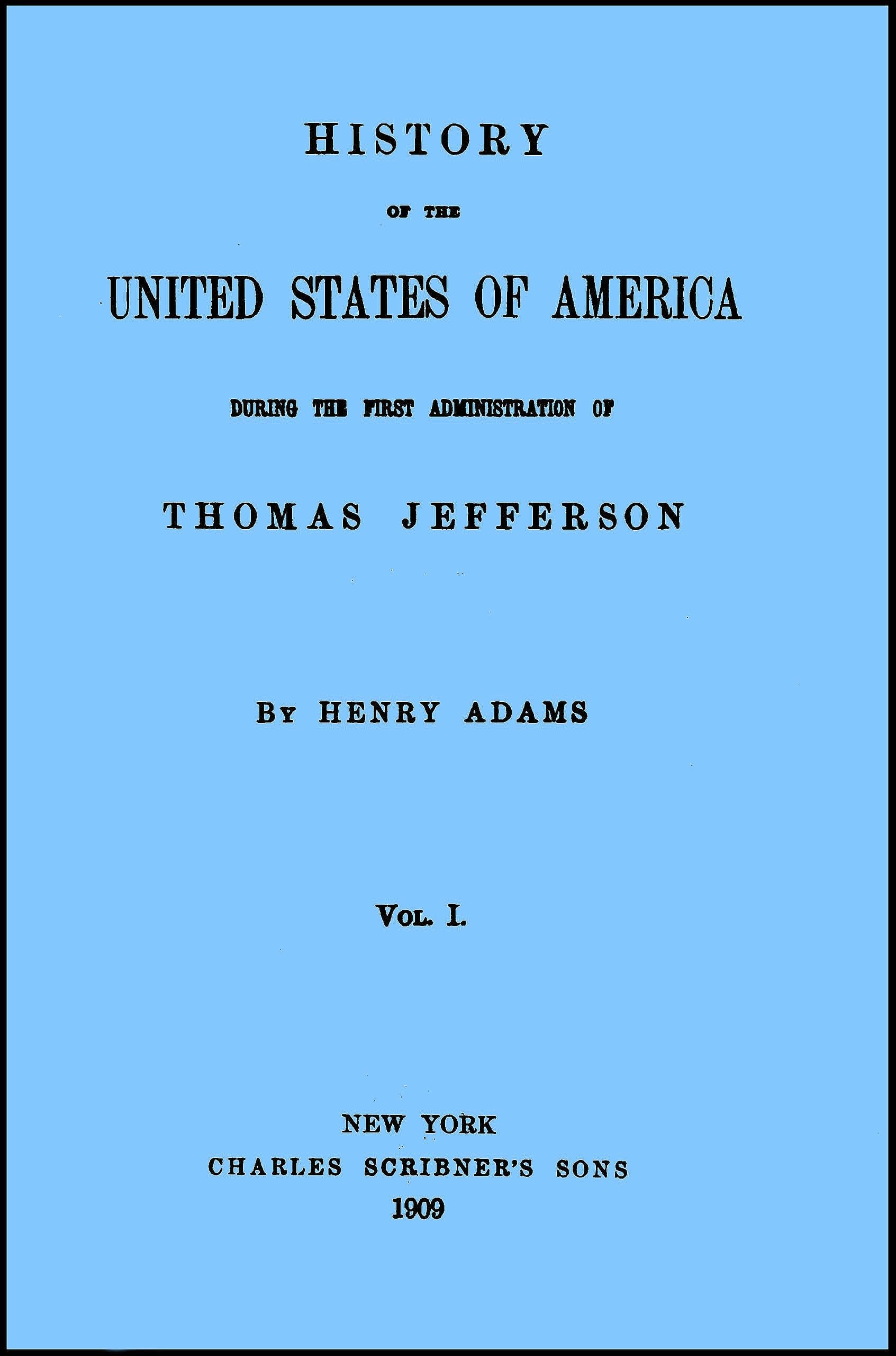 History of the United States of America, Volume 1 (of 9): During the First Administration of Thomas Jefferson