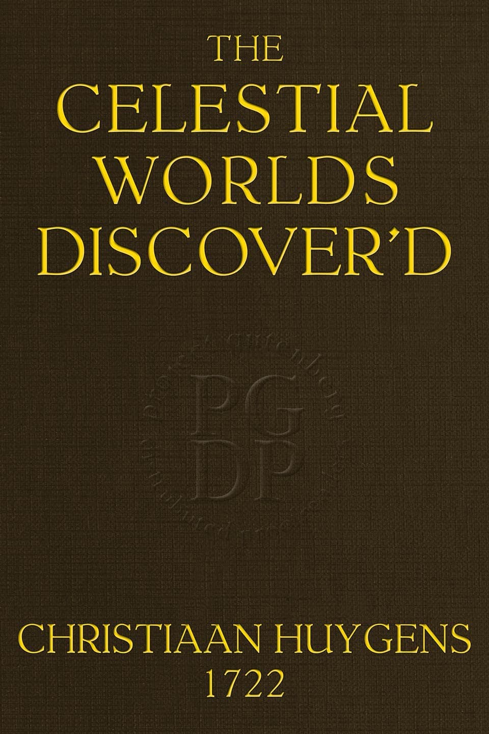 The Celestial Worlds Discover'd: Or, Conjectures Concerning the Inhabitants, Plants and Productions of the Worlds in the Planets