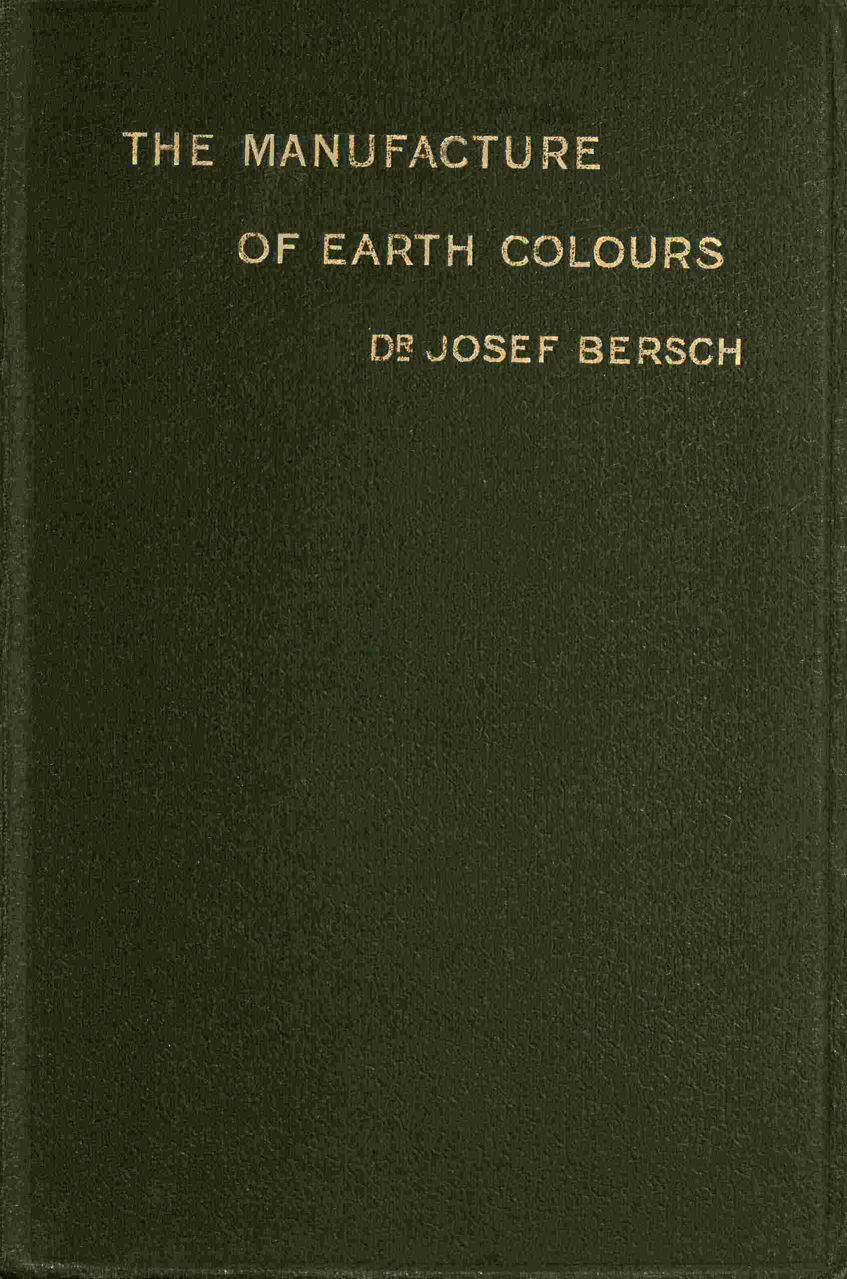 The Manufacture of Earth Colours: With Thirty-One Illustrations
