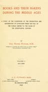Books and Their Makers During the Middle Ages: A Study of the Conditions of the Production and Distribution of Literature from the Fall of the Roman Empire to the Close of the Seventeenth Century, Vol. I