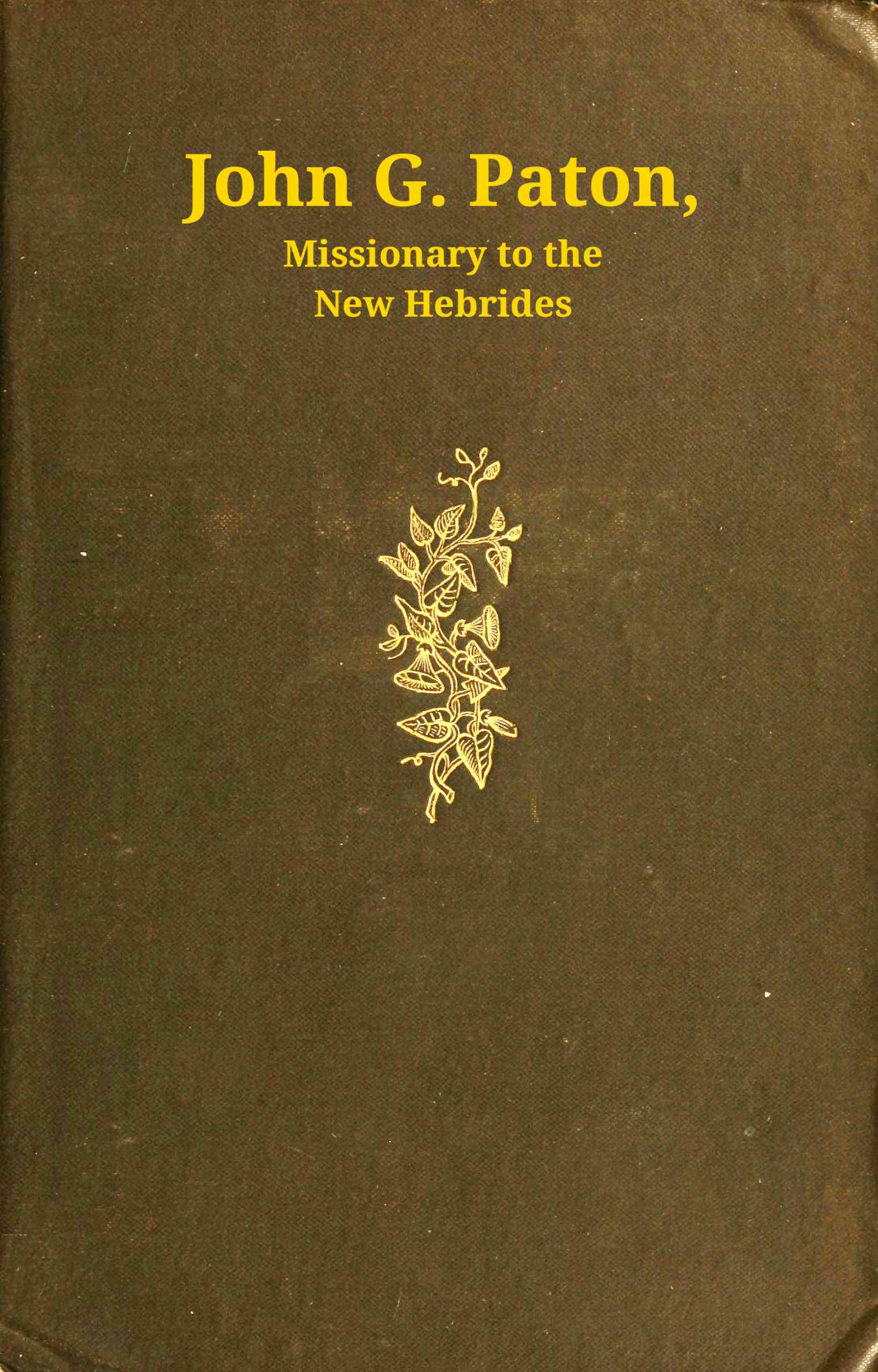 John G. Paton, Missionary to the New Hebrides, Volume 1 (of 3): An Autobiography Edited by His Brother