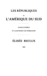 Les Républiques De L'amérique Du Sud: Leurs Guerres Et Leur Projet De Fédération