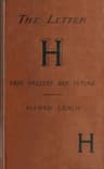The Letter H, Past, Present, and Future: A Treatise, with Rules for the Silent H, Based on Modern Usage; And Notes on WH