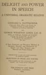 Delight and Power in Speech: A Universal Dramatic Reader; A New, Complete and Practical Method of Securing Delight and Efficiency in Silent and Oral Reading and Private and Public Speech; Together with a Large and Varied Collection of Carefully Chosen Selections in Prose and Poetry, with Chapters on "The Cultivation of the Memory" and "After Dinner Speaking.