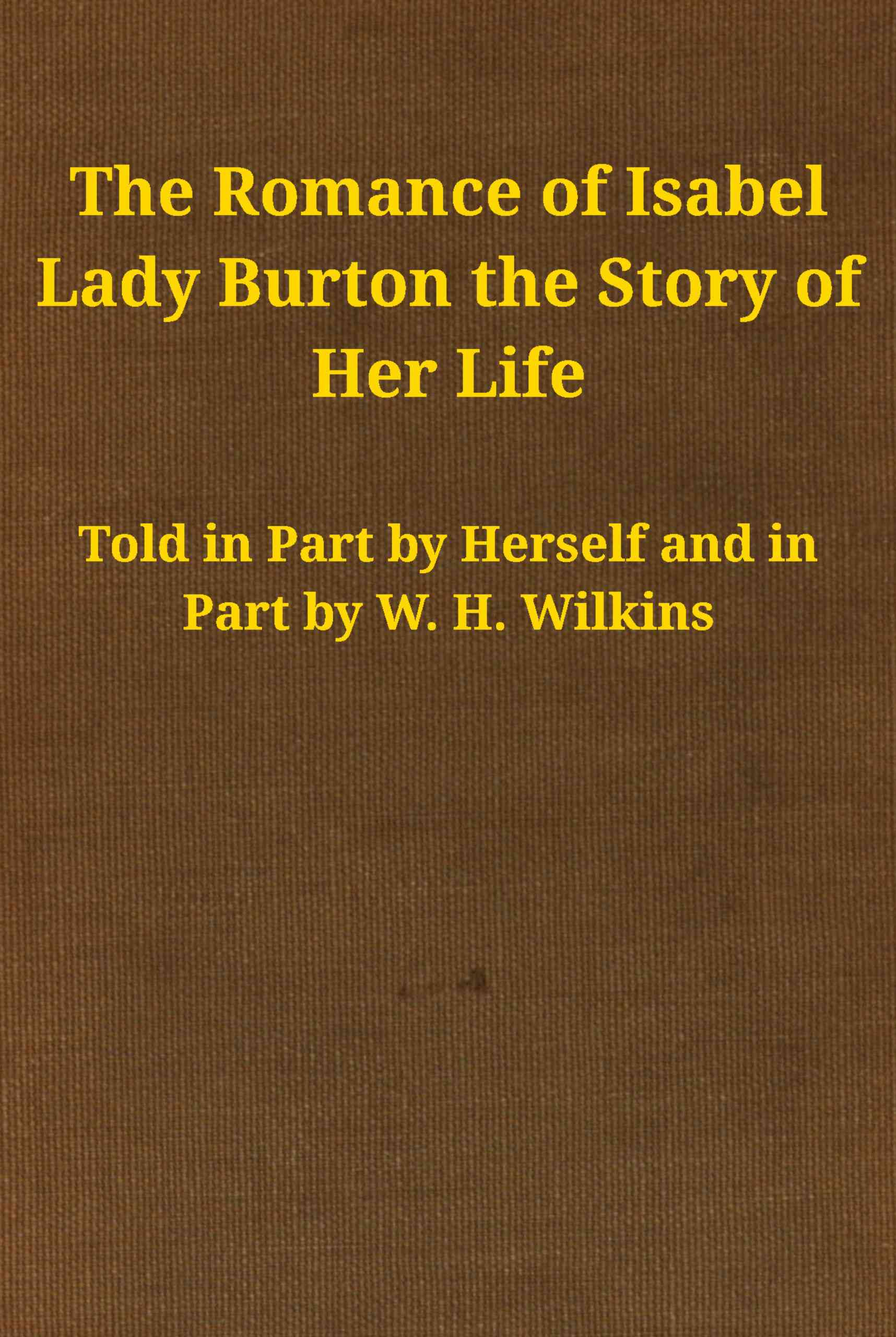 The Romance of Isabel Lady Burton: The Story of Her Life. Volume I
