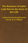 The Romance of Isabel Lady Burton: The Story of Her Life. Volume I