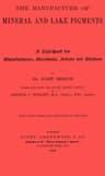 The Manufacture of Mineral and Lake Pigments: Containing Directions for the Manufacture of All Artificial Artists' and Painters' Colours, Enamel Colours, Soot and Metallic Pigments