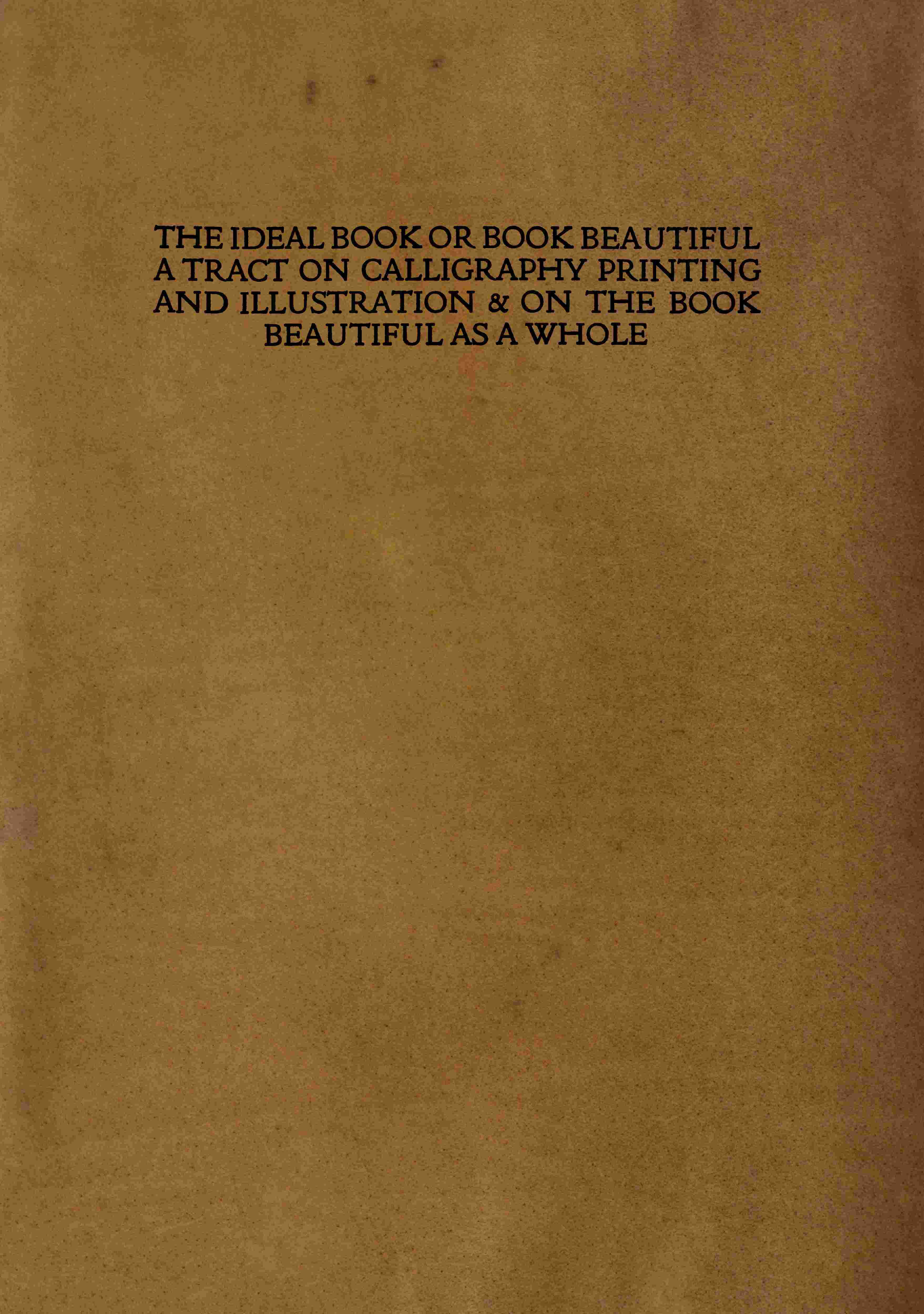 The Ideal Book or Book Beautiful: A Tract on Calligraphy Printing and Illustration & on the Book Beautiful as a Whole