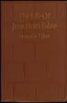 The Life of Jean Henri Fabre, the Entomologist, 1823-1910