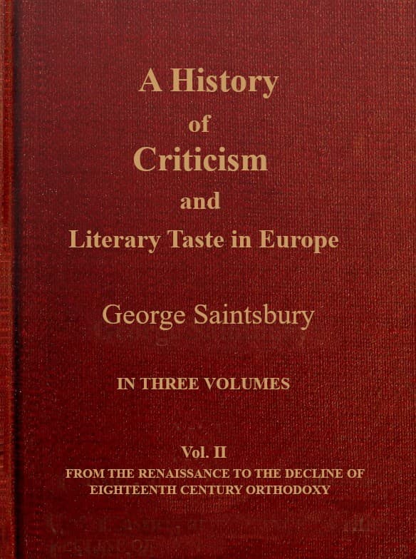 A History of Criticism and Literary Taste in Europe from the Earliest Texts to the Present Day. Volume 2 (of 3), from the Renaissance to the Decline of Eighteenth Century Orthodoxy