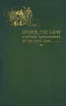 Under the Guns: A Woman's Reminiscences of the Civil War