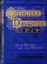 The Chevalier's Daughter: Or, an Exile for the Truth