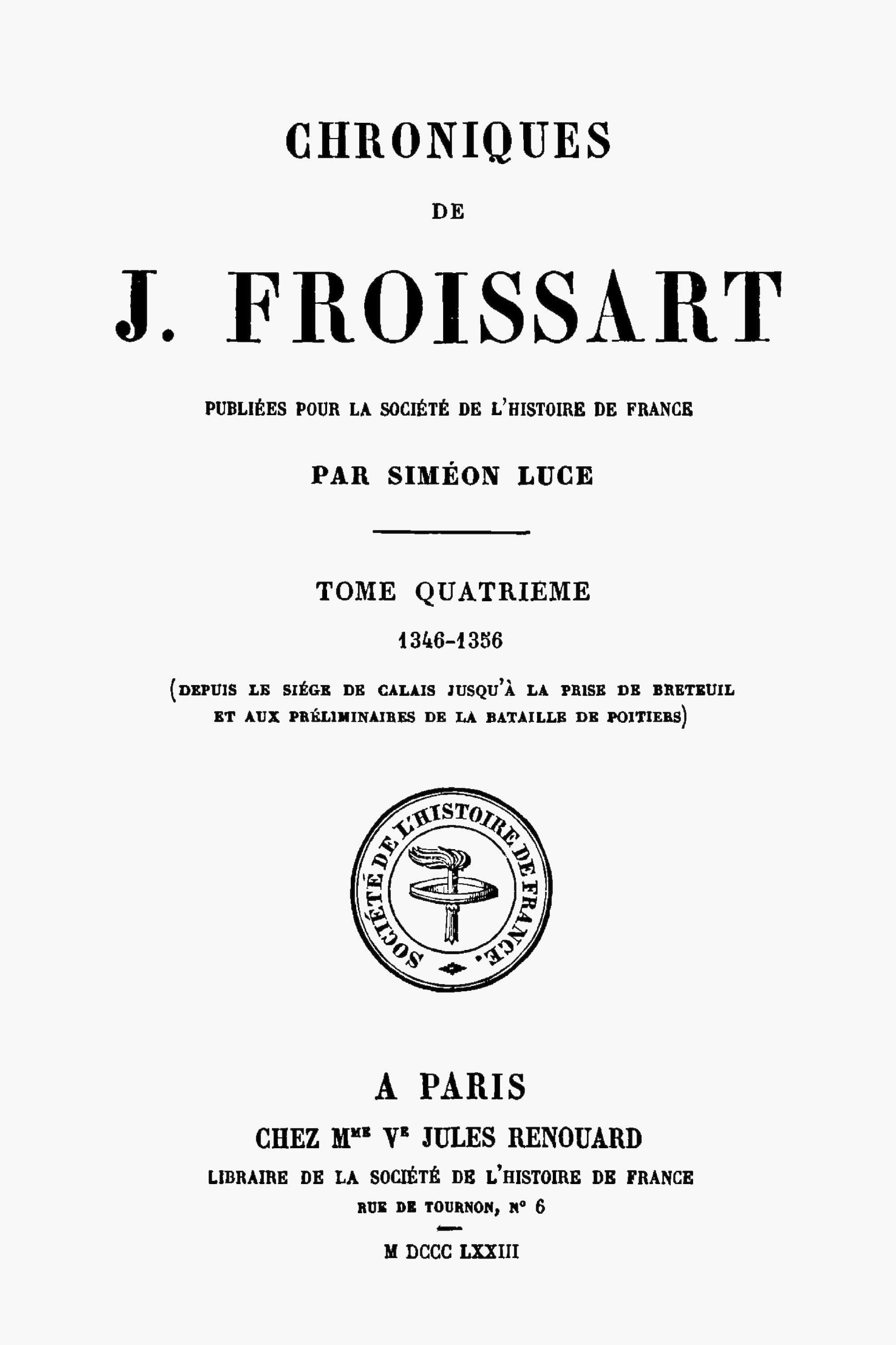 Chroniques De J. Froissart, Tome 04/13: 1346-1356 (depuis Le Siège De Calais Jusqu'à La Prise De Breteuil Et Aux Préliminaires De La Bataille De Poitiers)
