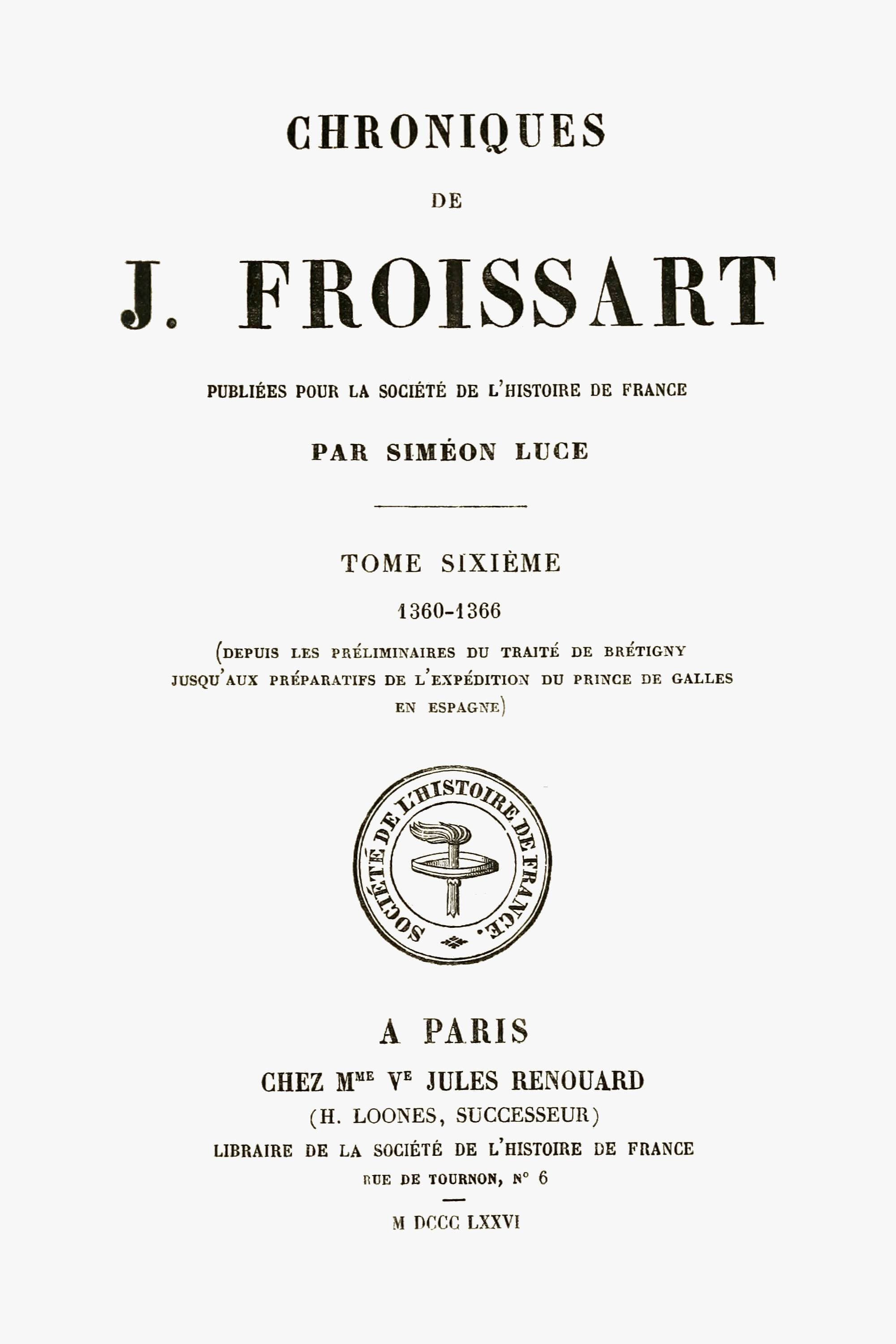 Chroniques De J. Froissart, Tome 06/13: 1360-1366 (depuis Les Préliminaires Du Traité De Brétigny Jusqu'aux Préparatifs De L'expédition Du Prince De Galles En Espagne)