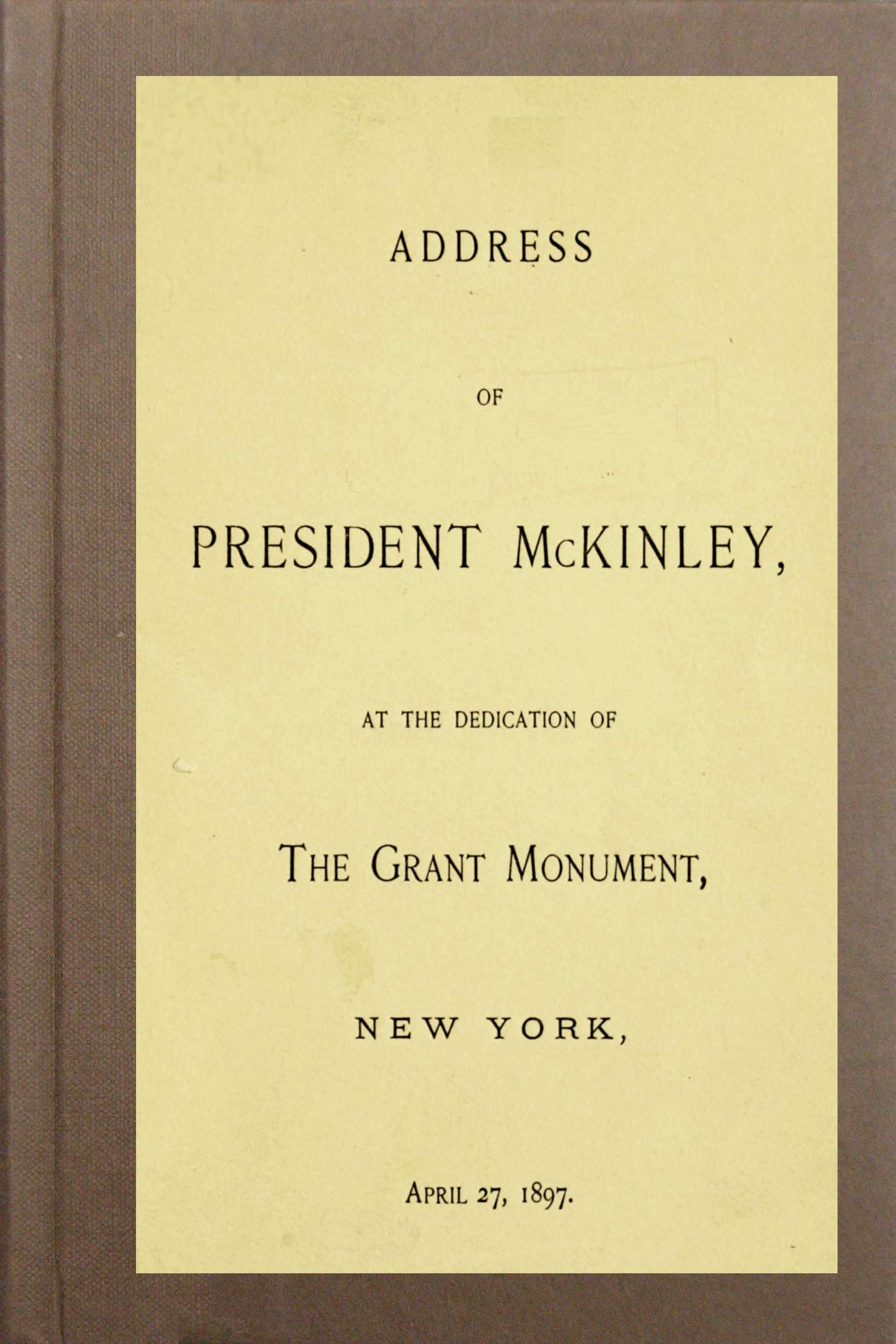 Address of President Mckinley, at the Dedication of the Grant Monument, New York, April 27, 1897