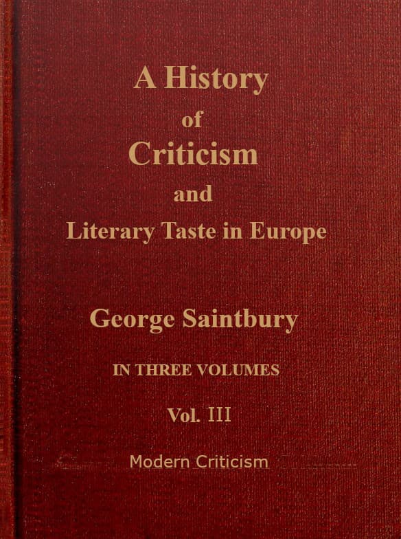 A History of Criticism and Literary Taste in Europe, from the Earliest Texts to the Present Day. Volume 3 (of 3), Modern Criticism
