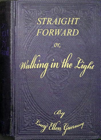 Straight Forward; Or, Walking in the Light: A Story for School Girls of All Ages