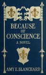 Because of Conscience: Being a Novel Relating to the Adventures of Certain Huguenots in Old New York