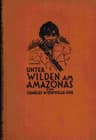 Unter Wilden AM Amazonas: Forschungen Und Abenteuer Bei Kopfjägern Und Menschenfressern