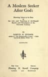 A Moslem Seeker After God: Showing Islam at Its Best in the Life and Teaching of Al-Ghazali, Mystic and Theologian of the Eleventh Century
