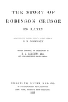 The Story of Robinson Crusoe in Latin: Adapted from Daniel Defoe's Famous Book [Or Rather, Translated From J.h. Campe's "Robinson Der Jüngere"] by G.f. Goffeaux. Edited, Amended and Re: Arranged by P.a. Barnett