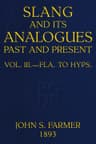 Slang and Its Analogues Past and Present, Volume 3 (of 7): A Dictionary, Historical and Comparative, of the Heterodox Speech of All Classes of Society for More Than Three Hundred Years. with Synonyms in English, French, German, Italian, Etc.