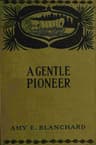 A Gentle Pioneer: Being the Story of the Early Days in the New West