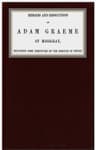 Memoirs and Resolutions of Adam Graeme of Mossgray, Including Some Chronicles of the Borough of Fendie