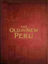 The Old and the New Peru: A Story of the Ancient Inheritance and the Modern Growth and Enterprise of a Great Nation