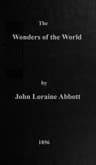 The Wonders of the World: A Complete Museum, Descriptive and Pictorial, of the Wonderful Phenomena and Results of Nature, Science and Art