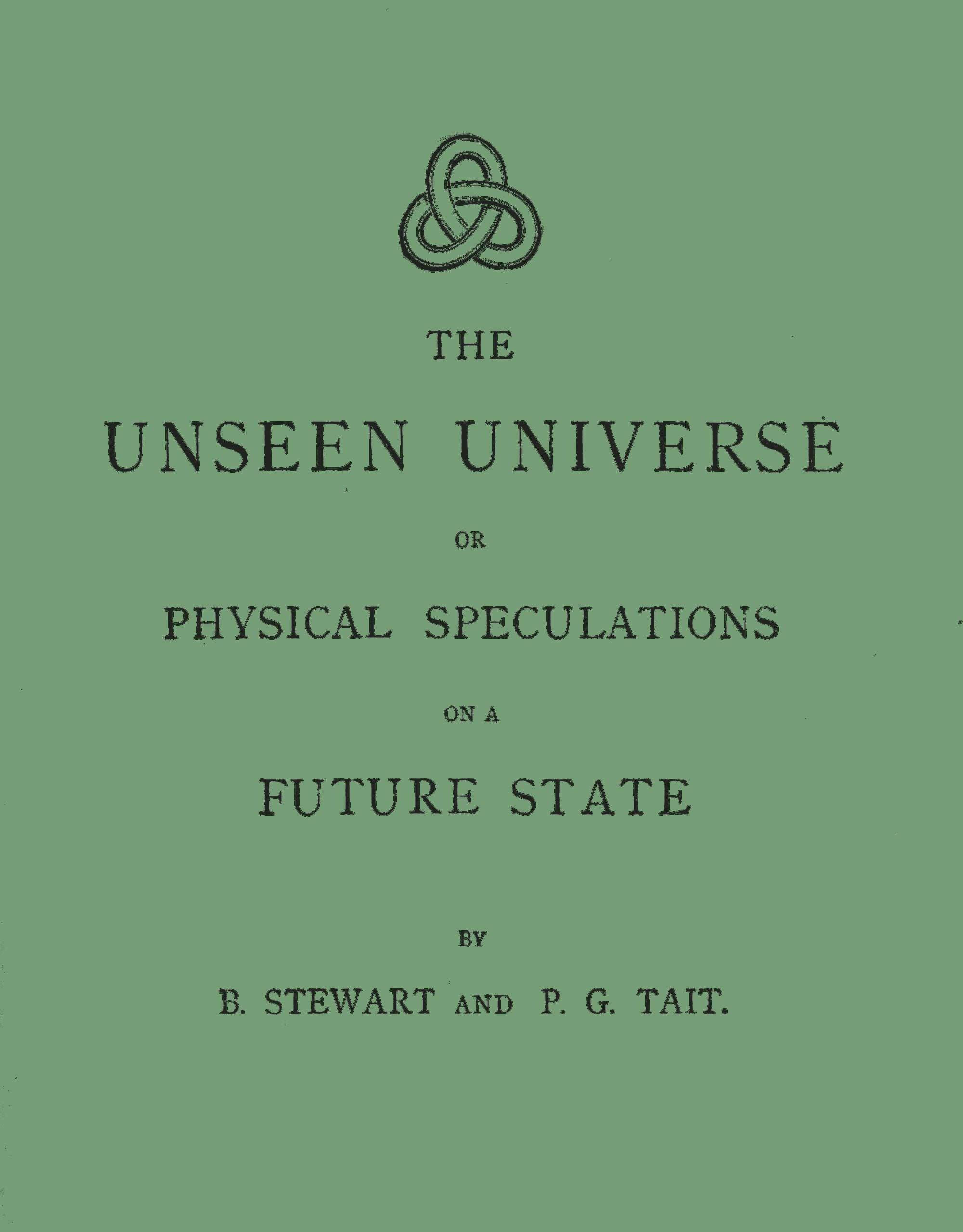 The Unseen Universe: Or, Physical Speculations on a Future State