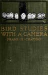 Bird Studies with a Camera: With Introductory Chapters on the Outfit and Methods of the Bird Photographer