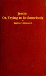 Jessie: Or, Trying to Be Somebody
