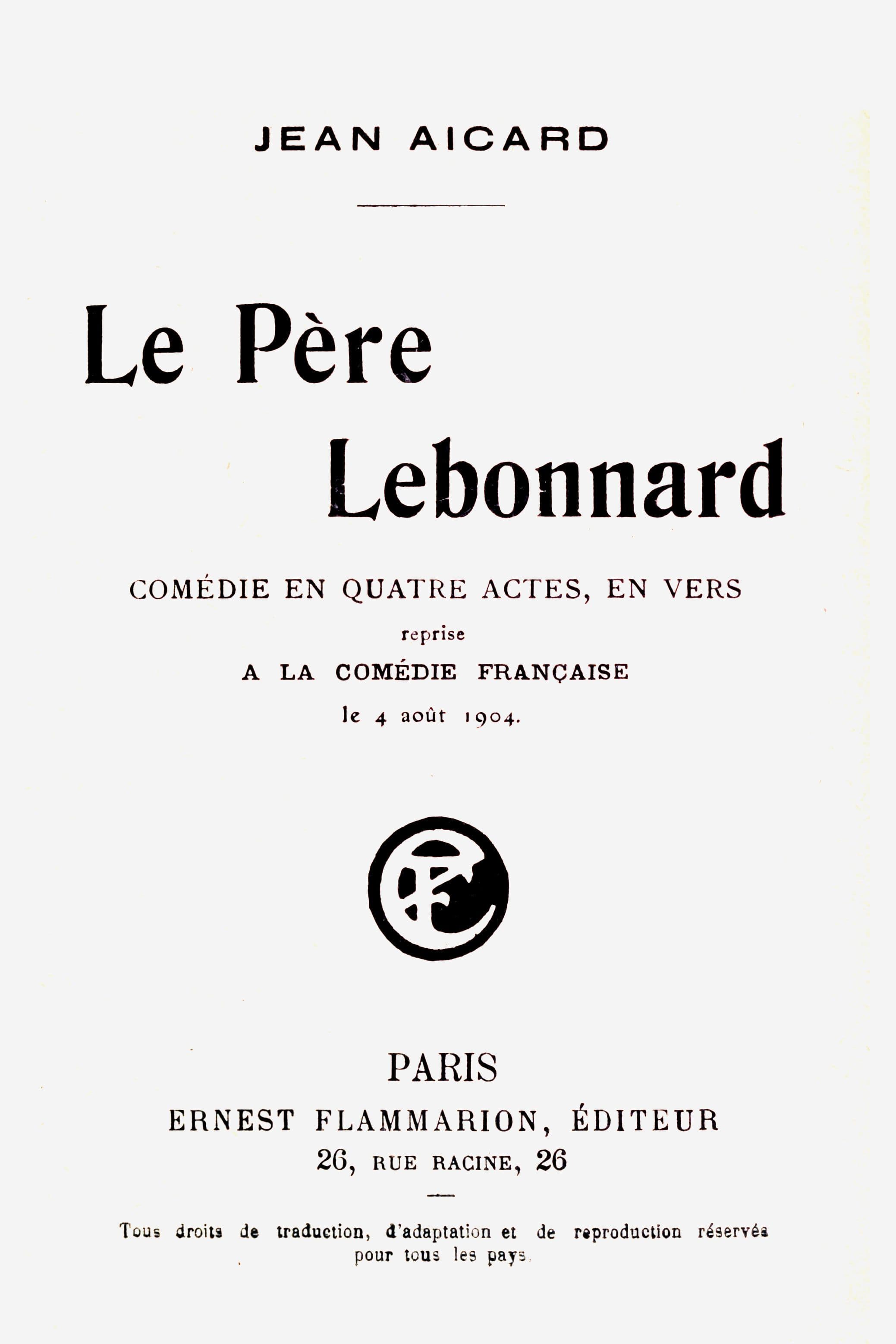 Le Père Lebonnard: Comédie En 4 Actes, En Vers, Reprise À La Comédie Française Le 4 Août 1904