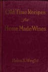 Old-Time Recipes for Home Made Wines, Cordials and Liqueurs from Fruits, Flowers, Vegetables, and Shrubs