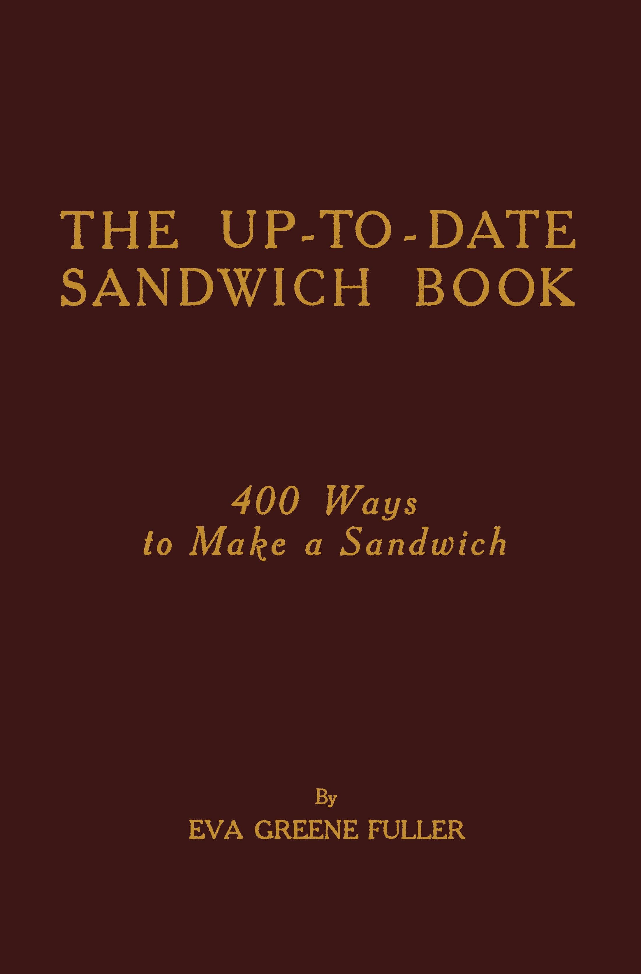 The Up-To-Date Sandwich Book: 400 Ways to Make a Sandwich